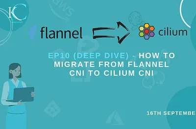 EP10 (Deep Dive) - How To Migrate From Flannel CNI to Cilium CNI