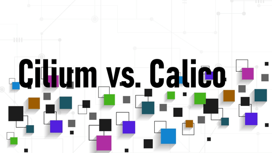 Cilium vs. Calico Comparison