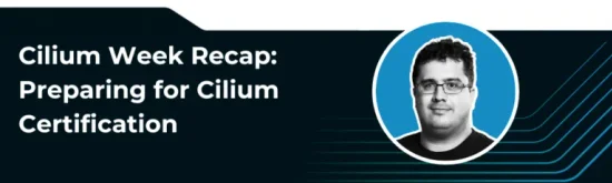 Cilium Week Recap: Preparing for Cilium Certification